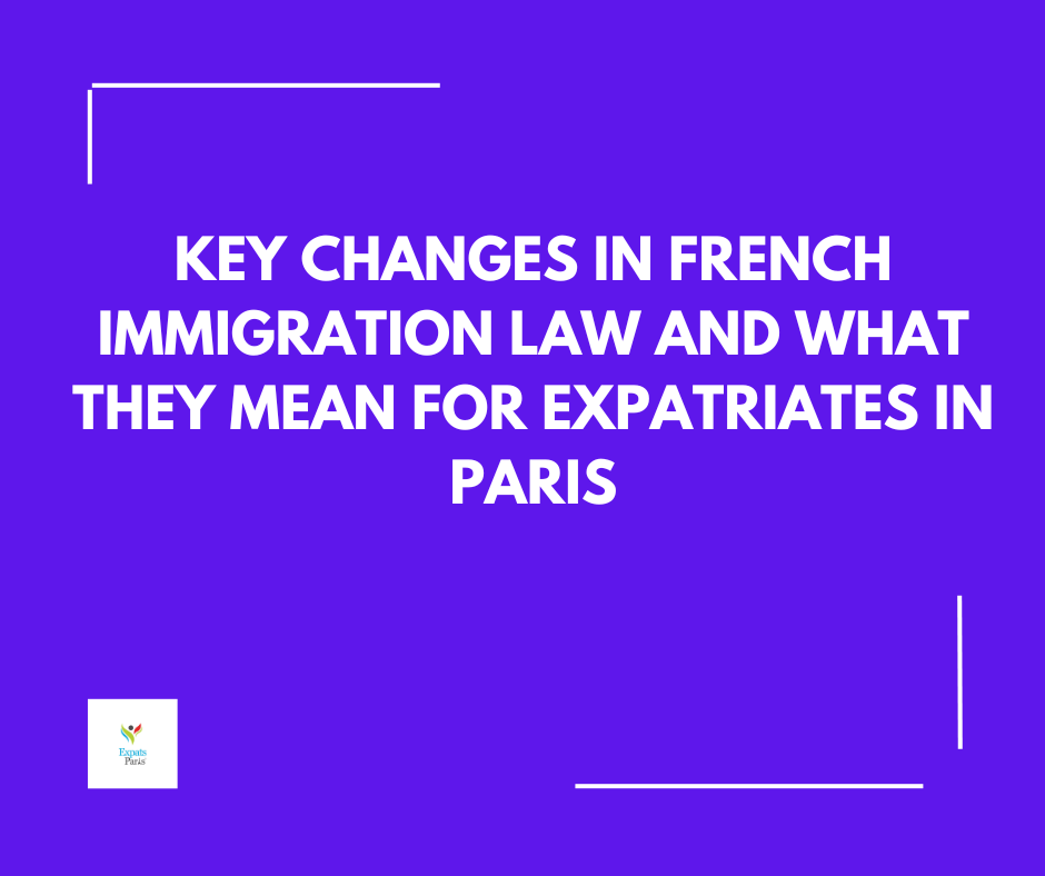 Key Changes in French Immigration Law and What They Mean for Expatriates in Paris