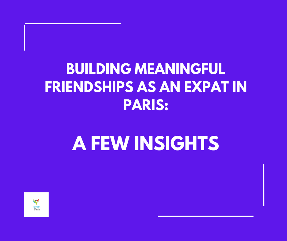 Building Meaningful Friendships as an Expat in Paris: A Few Insights